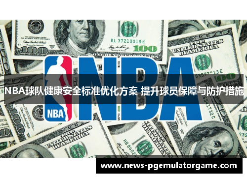 NBA球队健康安全标准优化方案 提升球员保障与防护措施