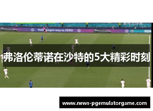弗洛伦蒂诺在沙特的5大精彩时刻