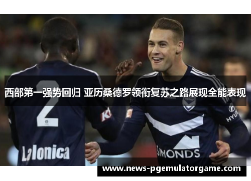 西部第一强势回归 亚历桑德罗领衔复苏之路展现全能表现