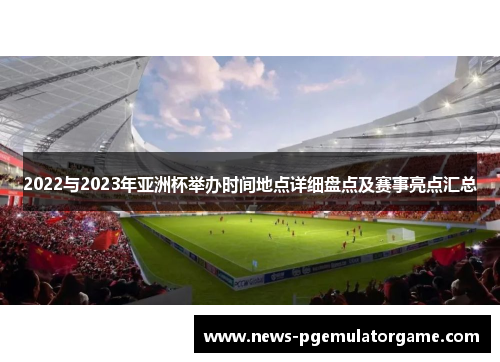 2022与2023年亚洲杯举办时间地点详细盘点及赛事亮点汇总