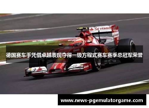 德国赛车手凭借卓越表现夺得一级方程式赛车赛季总冠军荣誉
