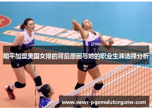 朗平加盟美国女排的背后原因与她的职业生涯选择分析