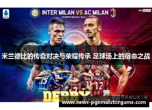米兰德比的传奇对决与荣耀传承 足球场上的宿命之战