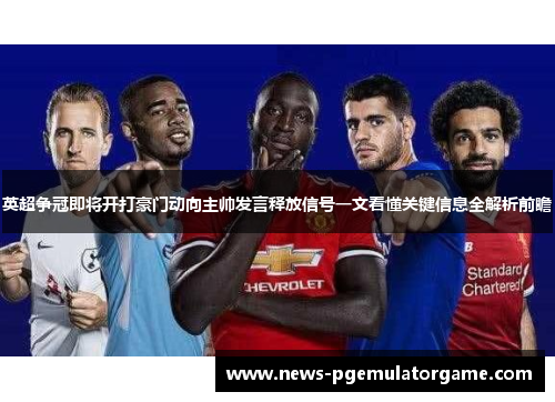 英超争冠即将开打豪门动向主帅发言释放信号一文看懂关键信息全解析前瞻
