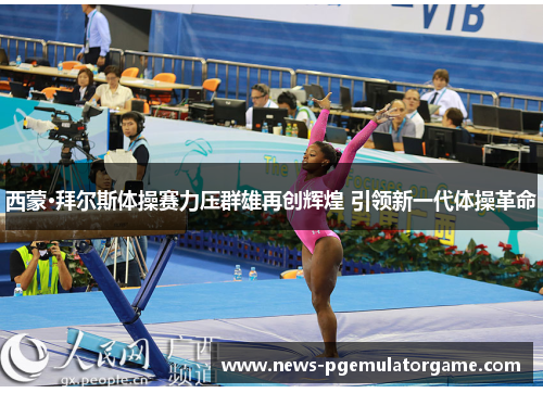 西蒙·拜尔斯体操赛力压群雄再创辉煌 引领新一代体操革命 西蒙·拜尔斯体操赛力压群雄再创辉煌 引领新一代体操革命